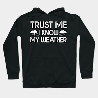 Trust Me I Know My Weather Hoodie